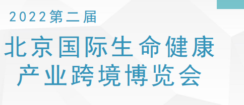 2022年第二届北京生命健康产业跨境展暨医疗展｜生命健康展会